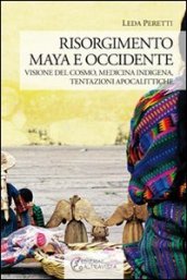 Risorgimento Maya e occidente. Visione del cosmo, medicina indigena, tentazioni apocalittiche