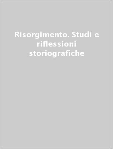 Risorgimento. Studi e riflessioni storiografiche