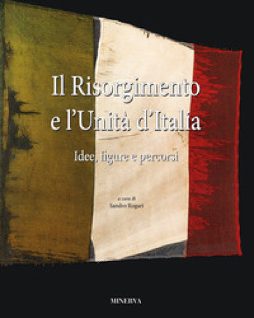 Il Risorgimento e l'Unità d'Italia. Idee, figure e percorsi