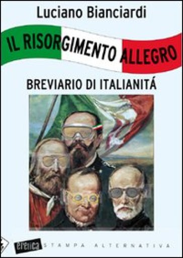 Il Risorgimento allegro. Breviario di italianità - Luciano Bianciardi