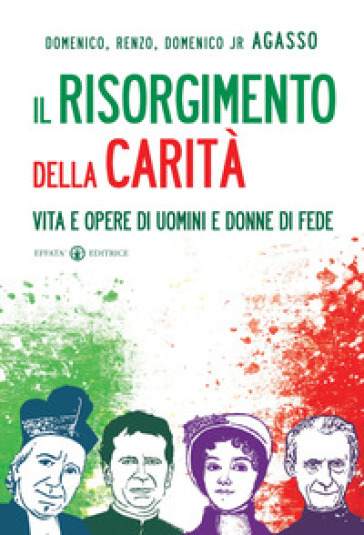 Il Risorgimento della carità. Vita e opere di uomini e donne di fede - Domenico Agasso - Renzo Agasso - Domenico jr. Agasso