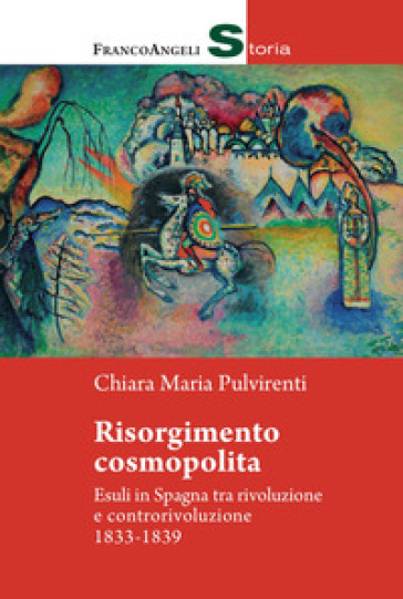 Risorgimento cosmopolita. Esuli in Spagna tra rivoluzione e controrivoluzione 1833-1839 - Chiara Maria Pulvirenti