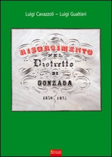 Risorgimento nel distretto di Gonzaga (1830-1875) - Luigi Cavazzoli - Luigi Gualtieri