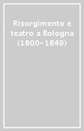 Risorgimento e teatro a Bologna (1800-1849)