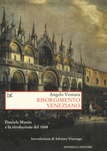 Risorgimento veneziano. Daniele Manin e la rivoluzione del 1848 - Angelo Ventura