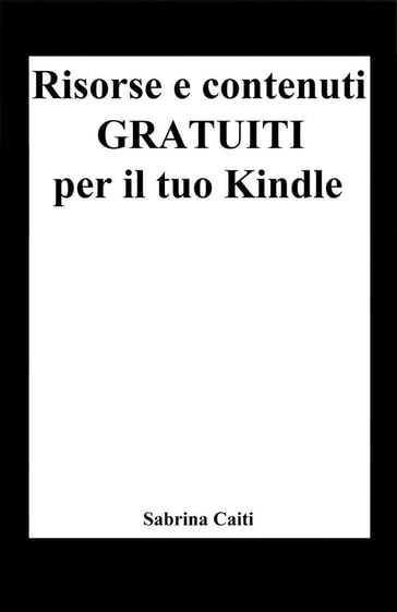 Risorse e contenuti gratuiti per il tuo Kindle (+Bonus: Dove trovare ebook gratis ogni giorno) - Sabrina Caiti