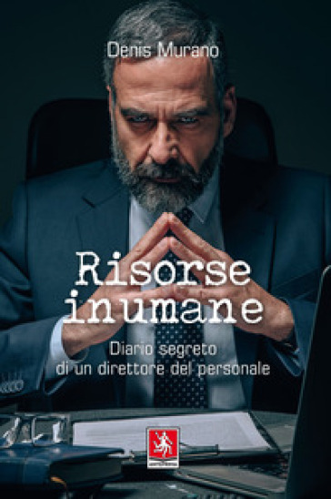 Risorse inumane. Diario segreto di un direttore del personale - Denis Murano