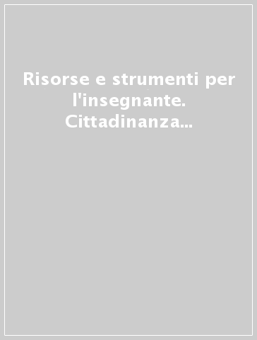 Risorse e strumenti per l'insegnante. Cittadinanza e Costituzione. Per la 4ª e 5ª classe elementare