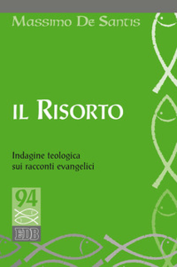 Il Risorto. Indagine teologica sui racconti evangelici - Massimo De Santis