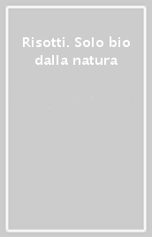 Risotti. Solo bio dalla natura