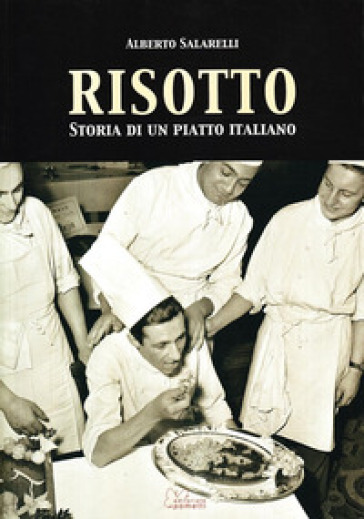 Risotto. Storia di un piatto italiano - Alberto Salarelli