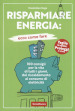 Risparmiare energia: ecco come fare. 100 consigli per la vita di tutti i giorni, dal riscaldamento al consumo di elettricità