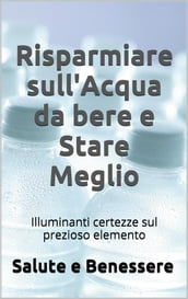 Risparmiare sull acqua da bere e stare meglio. I retroscena nascosti del prezioso elemento che tutti consumiamo