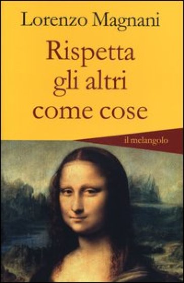 Rispetta gli altri come cose - Lorenzo Magnani