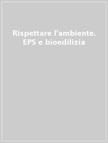 Rispettare l'ambiente. EPS e bioedilizia