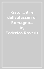 Ristoranti e delicatessen di Romagna 2007-2008. Ediz. illustrata