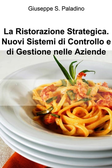 La Ristorazione Strategica. Nuovi Sistemi di Controllo e di Gestione nelle Aziende - s. Paladino Giuseppe