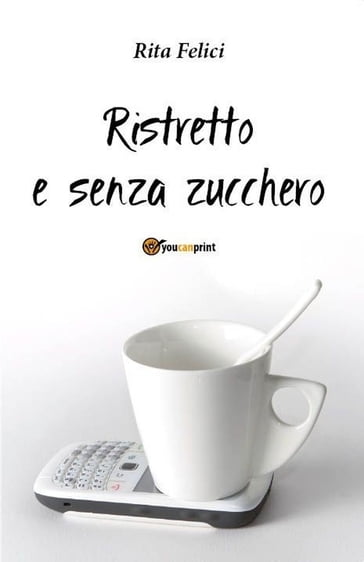 Ristretto e senza zucchero - Rita Felici