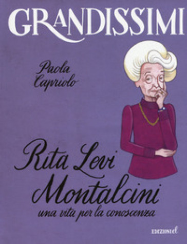 Rita Levi Montalcini. Una vita per la conoscenza. Ediz. a colori
