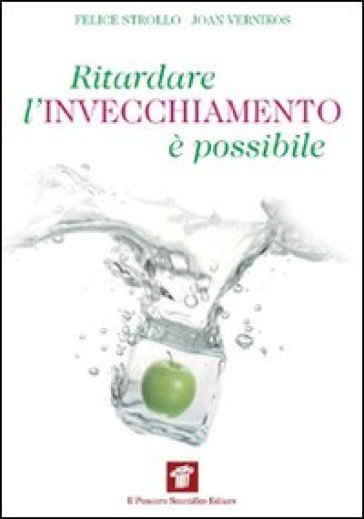 Ritardare l'invecchiamento è possibile. Come la medicina spaziale ci insegna a riconquistare la salute e il benessere - Felice Strollo - Joan Vernikos