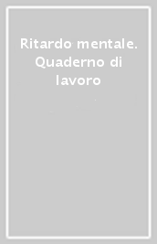 Ritardo mentale. Quaderno di lavoro