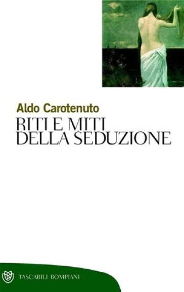 Riti e miti della seduzione - Aldo Carotenuto