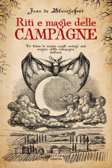 Riti e magie delle campagne. Un libro di magia sugli antichi riti magici nelle campagne italiane - Jean De Blanchefort