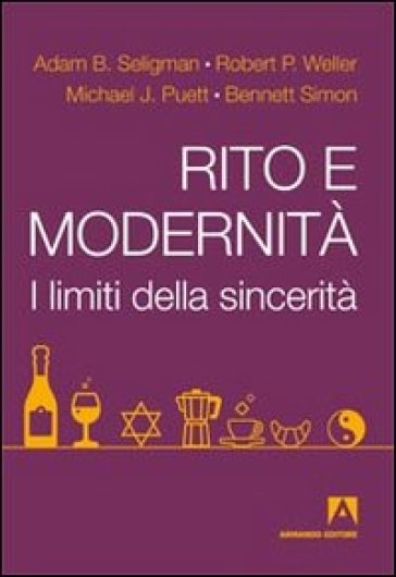 Rito e modernità. I limiti della sincerità - Adam B. Seligman - Robert P. Weller - Michael Puett - Simon Bennett