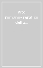 Rito romano-serafico della professione religiosa. Per il primo Ordine francescano e il terzo Ordine regolare