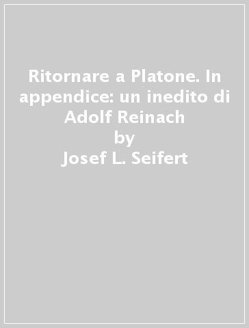 Ritornare a Platone. In appendice: un inedito di Adolf Reinach - Josef L. Seifert