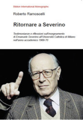 Ritornare a Severino. Testimonianze e riflessioni sull insegnamento di Emanuele Severino all Università Cattolica di Milano nell anno accademico 1969-70