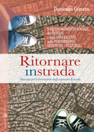 Ritornare in strada. Manuale per la formazione degli operatori di strada - Domenico Cravero