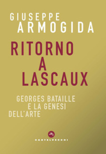 Ritorno a Lascaux. Georges Bataille e la genesi dell'arte - Giuseppe Armogida