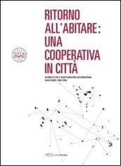 Ritorno all abitare. Una cooperativa in città. Un progetto per la società edificatrice. Abitazioni operaie