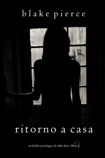 Ritorno a casa (Un Thriller Psicologico di Chloe FineLibro 5) - Blake Pierce