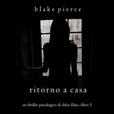 Ritorno a casa (Un Thriller Psicologico di Chloe FineLibro 5) - Blake Pierce