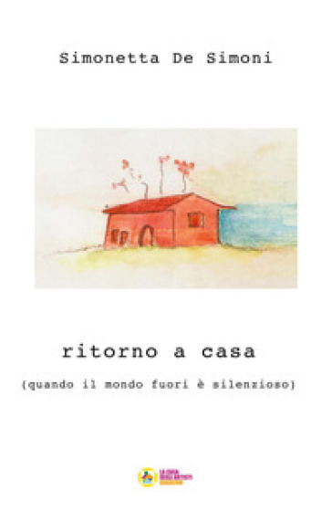 Ritorno a casa. (quando il mondo fuori è silenzioso) - Simonetta De Simoni