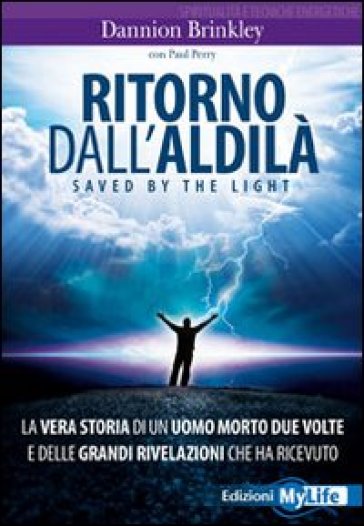 Ritorno dall'aldilà. Saved by the light. La vera storia di un uomo morto due volte e delle grandi rivelazioni che ha ricevuto - Dannion Brinkley - Paul Perry