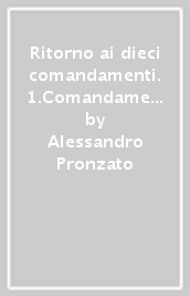 Ritorno ai dieci comandamenti. 1.Comandamenti 1-4