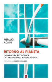 Ritorno al pianeta. L avventura ecologica da Neanderthal alla pandemia