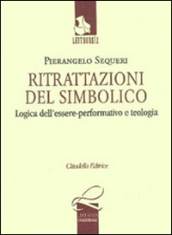 Ritrattazioni del simbolico. Logica dell essere performativo e teologia