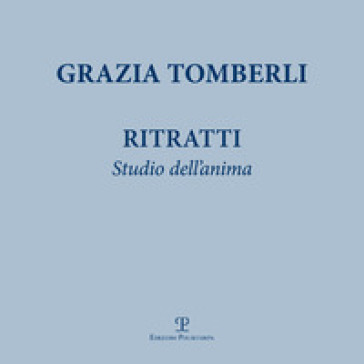 Ritratti. Studio dell'anima - Grazia Tomberli