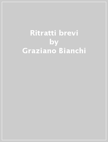 Ritratti brevi - Graziano Bianchi