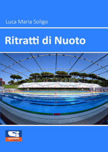 Ritratti di nuoto - Luca Maria Soligo