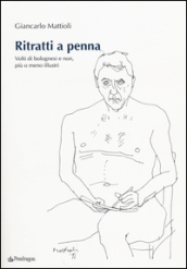 Ritratti a penna. Volti di bolognesi e non, più o meno illustri