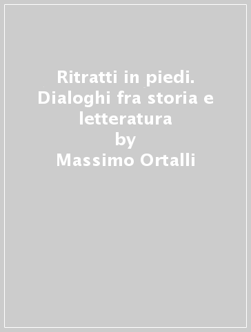 Ritratti in piedi. Dialoghi fra storia e letteratura - Massimo Ortalli