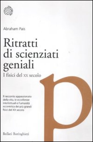 Ritratti di scienziati geniali. I fisici del XX secolo - Abraham Pais