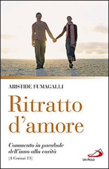 Ritratto d'amore. Commento in parabole dell'inno alla carità (1 Corinzi 13) - Aristide Fumagalli