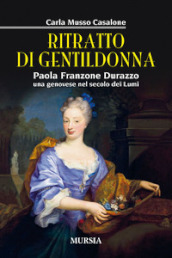 Ritratto di gentildonna. Paola Franzone Durazzo, una genovese nel secolo dei lumi