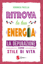 Ritrova la tua energia. La depurazione come stile di vita